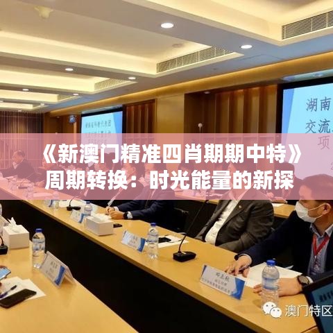 《新澳门精准四肖期期中特》 周期转换:时光能量的新探索