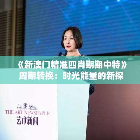 《新澳门精准四肖期期中特》 周期转换:时光能量的新探索